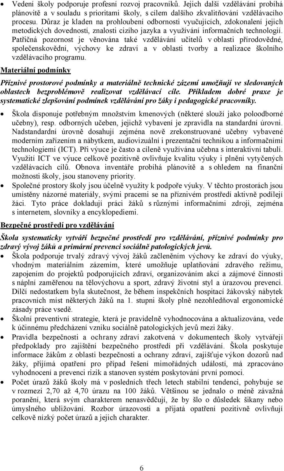 Patřičná pozornost je věnována také vzdělávání učitelů v oblasti přírodovědné, společenskovědní, výchovy ke zdraví a v oblasti tvorby a realizace školního vzdělávacího programu.