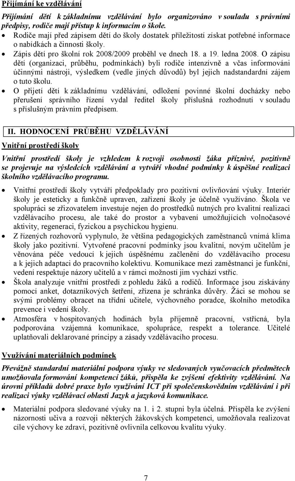 O zápisu dětí (organizaci, průběhu, podmínkách) byli rodiče intenzívně a včas informováni účinnými nástroji, výsledkem (vedle jiných důvodů) byl jejich nadstandardní zájem o tuto školu.