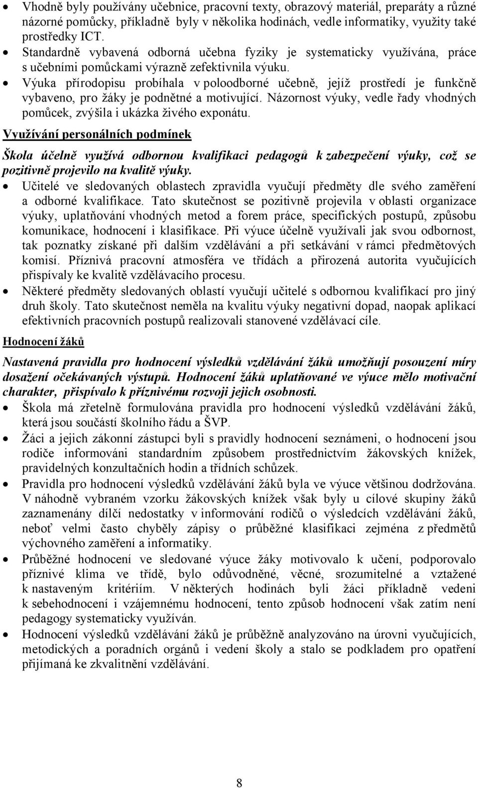 Výuka přírodopisu probíhala v poloodborné učebně, jejíž prostředí je funkčně vybaveno, pro žáky je podnětné a motivující.