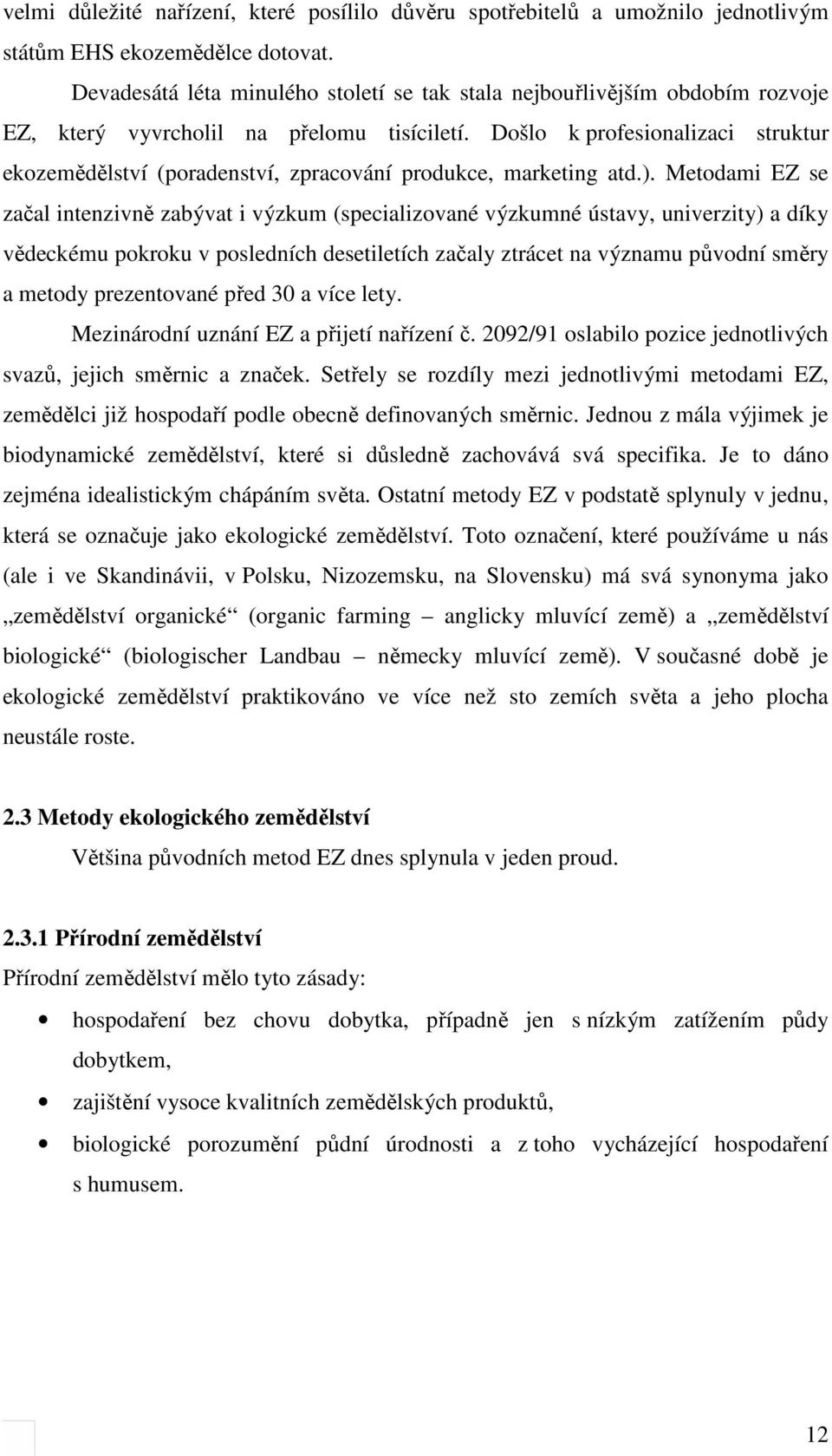 Došlo k profesionalizaci struktur ekozemědělství (poradenství, zpracování produkce, marketing atd.).