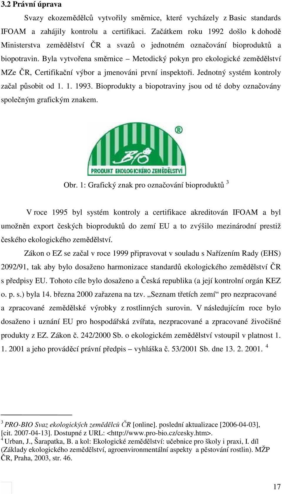 Byla vytvořena směrnice Metodický pokyn pro ekologické zemědělství MZe ČR, Certifikační výbor a jmenováni první inspektoři. Jednotný systém kontroly začal působit od 1. 1. 1993.