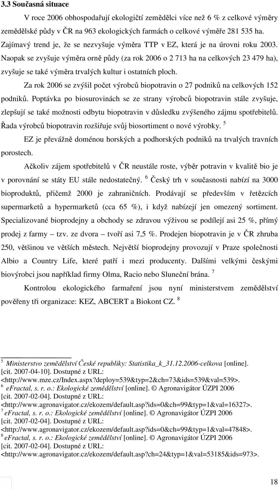 Naopak se zvyšuje výměra orně půdy (za rok 2006 o 2 713 ha na celkových 23 479 ha), zvyšuje se také výměra trvalých kultur i ostatních ploch.