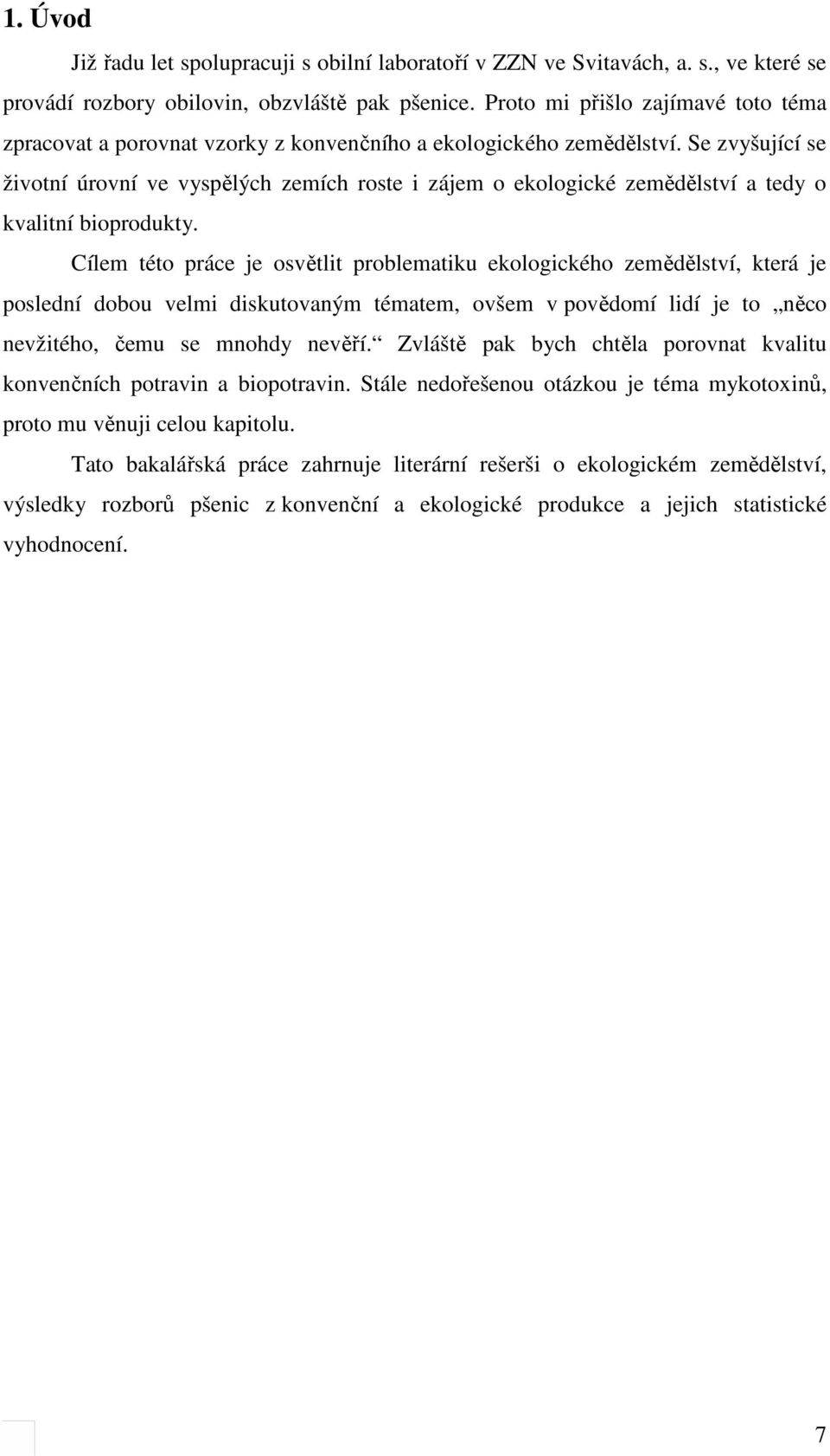 Se zvyšující se životní úrovní ve vyspělých zemích roste i zájem o ekologické zemědělství a tedy o kvalitní bioprodukty.