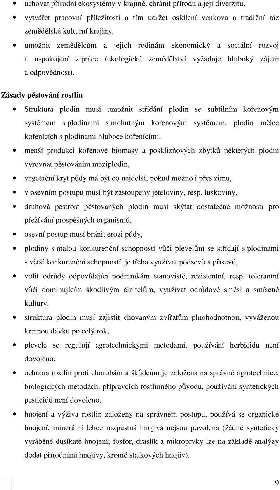 Zásady pěstování rostlin Struktura plodin musí umožnit střídání plodin se subtilním kořenovým systémem s plodinami s mohutným kořenovým systémem, plodin mělce kořenících s plodinami hluboce