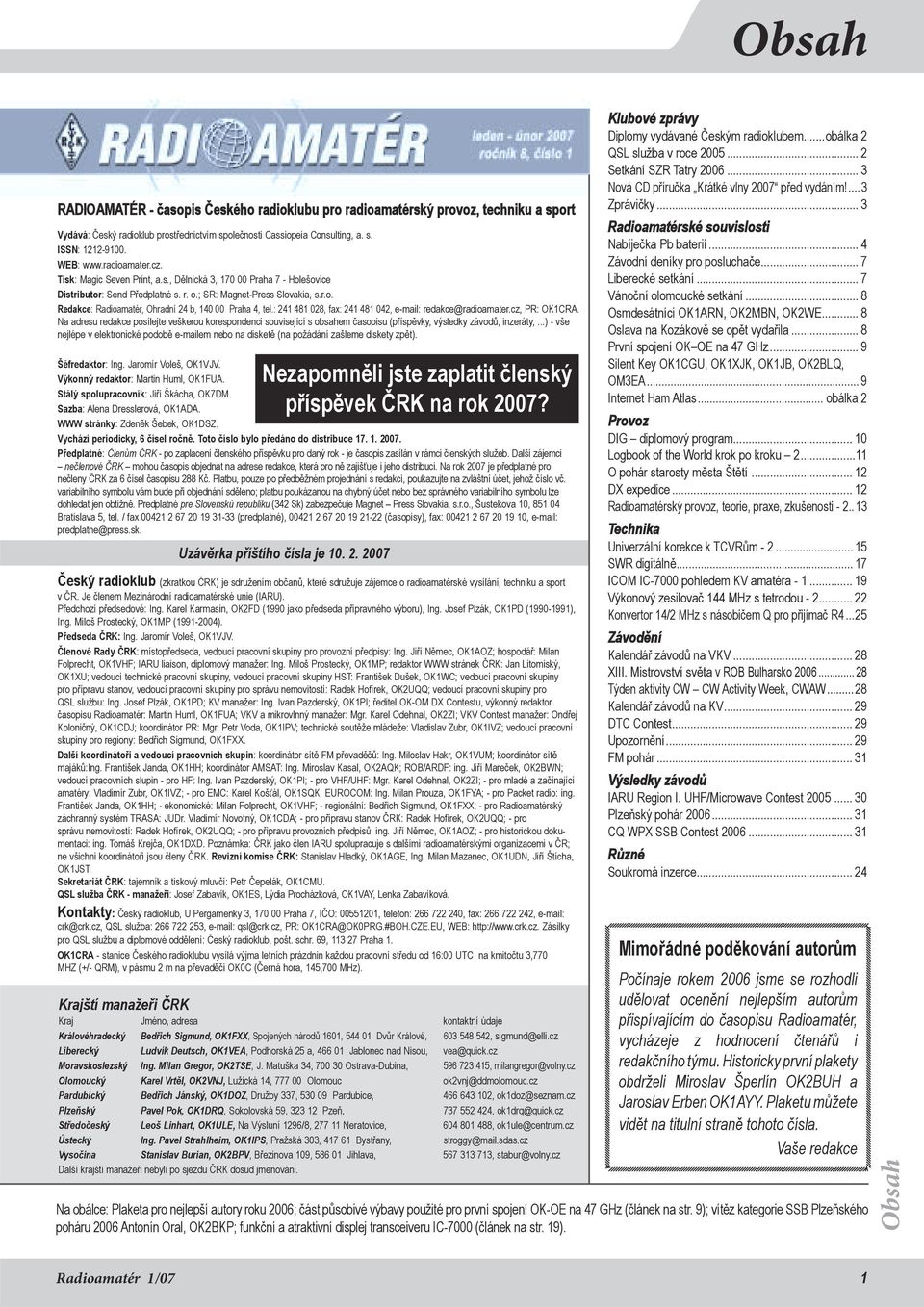 : 241 481 028, fax: 241 481 042, e-mail: redakce@radioamater.cz, PR: OK1CRA. Na adresu redakce posílejte veškerou korespondenci související s obsahem časopisu (příspěvky, výsledky závodů, inzeráty,.