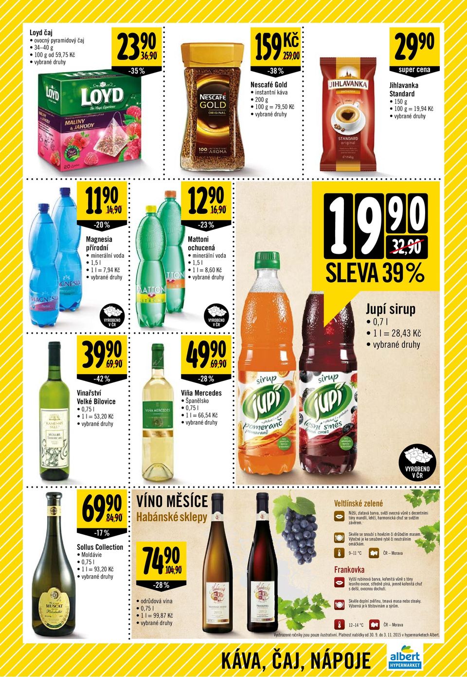 9 9 0 32, 1SLEVA 39 % Jupí sirup 0,7 l 1 l = 28,43 69 84, -17 % Sollus Collection Moldávie 0,75 l 1 l = 93,20 VÍNO MĚSÍCE Habánské sklepy 74 104, Veltlínské zelené Nižší, zlatavá barva, svěží ovocná