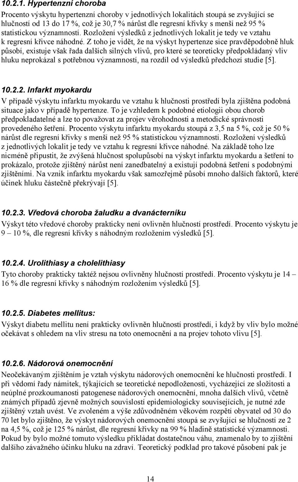 Z toho je vidět, že na výskyt hypertenze sice pravděpodobně hluk působí, existuje však řada dalších silných vlivů, pro které se teoreticky předpokládaný vliv hluku neprokázal s potřebnou významností,