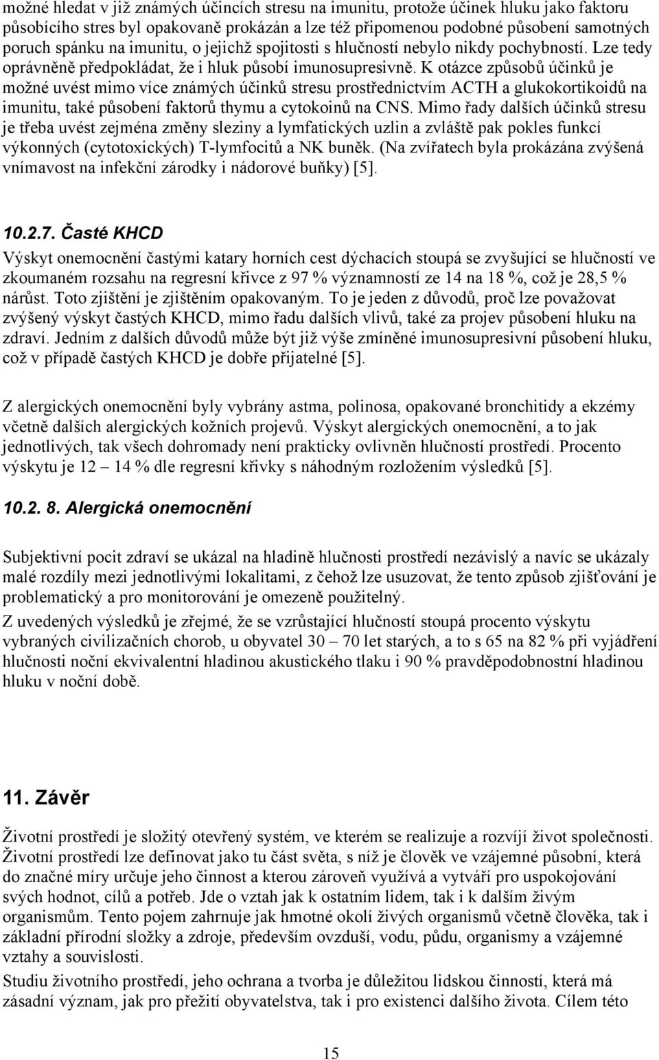 K otázce způsobů účinků je možné uvést mimo více známých účinků stresu prostřednictvím ACTH a glukokortikoidů na imunitu, také působení faktorů thymu a cytokoinů na CNS.