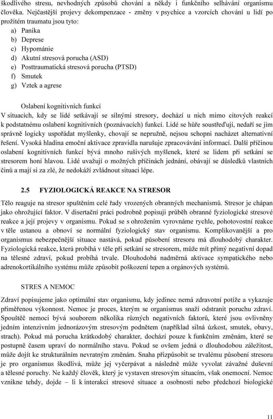 stresová porucha (PTSD) f) Smutek g) Vztek a agrese Oslabení kognitivních funkcí V situacích, kdy se lidé setkávají se silnými stresory, dochází u nich mimo citových reakcí k podstatnému oslabení