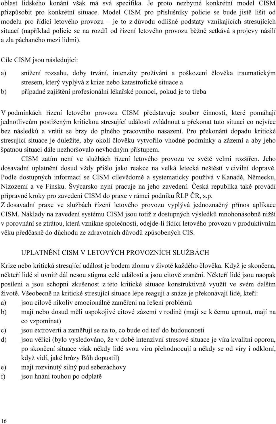 řízení letového provozu běžně setkává s projevy násilí a zla páchaného mezi lidmi).