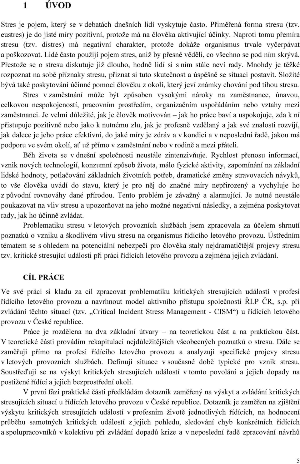 Lidé často použijí pojem stres, aniž by přesně věděli, co všechno se pod ním skrývá. Přestože se o stresu diskutuje již dlouho, hodně lidí si s ním stále neví rady.