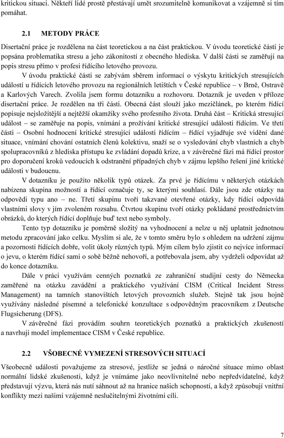 V úvodu praktické části se zabývám sběrem informací o výskytu kritických stresujících událostí u řídících letového provozu na regionálních letištích v České republice v Brně, Ostravě a Karlových