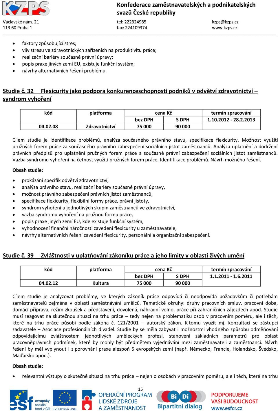 08 Zdravotnictví 75 000 90 000 Cílem studie je identifikace problémů, analýza současného právního stavu, specifikace flexicurity.