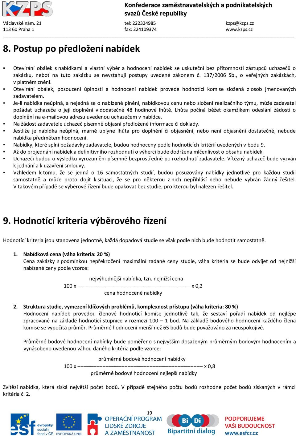 Je-li nabídka neúplná, a nejedná se o nabízené plnění, nabídkovou cenu nebo složení realizačního týmu, může zadavatel požádat uchazeče o její doplnění v dodatečné 48 hodinové lhůtě.