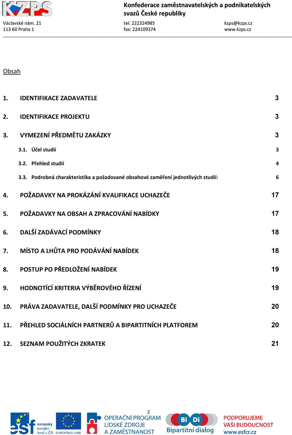 MÍSTO A LHŮTA PRO PODÁVÁNÍ NABÍDEK 18 8. POSTUP PO PŘEDLOŽENÍ NABÍDEK 19 9. HODNOTÍCÍ KRITERIA VÝBĚROVÉHO ŘÍZENÍ 19 10.