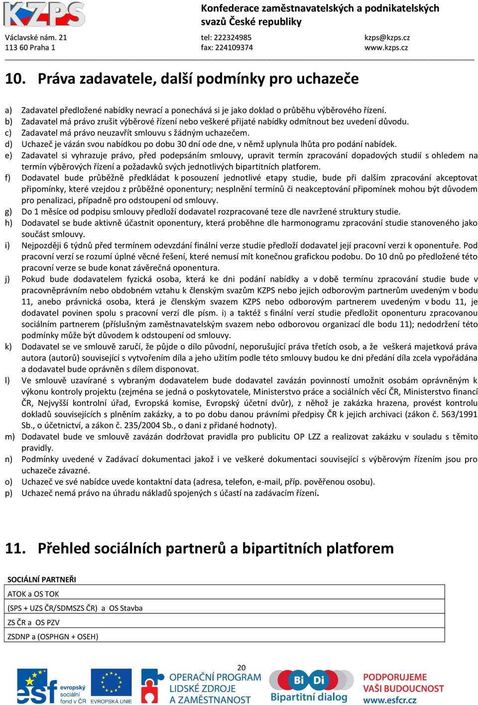 d) Uchazeč je vázán svou nabídkou po dobu 30 dní ode dne, v němž uplynula lhůta pro podání nabídek.