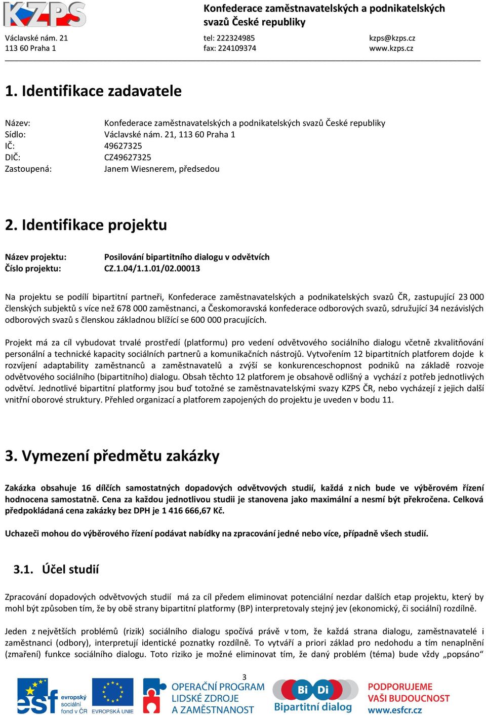 00013 Na projektu se podílí bipartitní partneři, Konfederace zaměstnavatelských a podnikatelských svazů ČR, zastupující 23 000 členských subjektů s více než 678 000 zaměstnanci, a Českomoravská