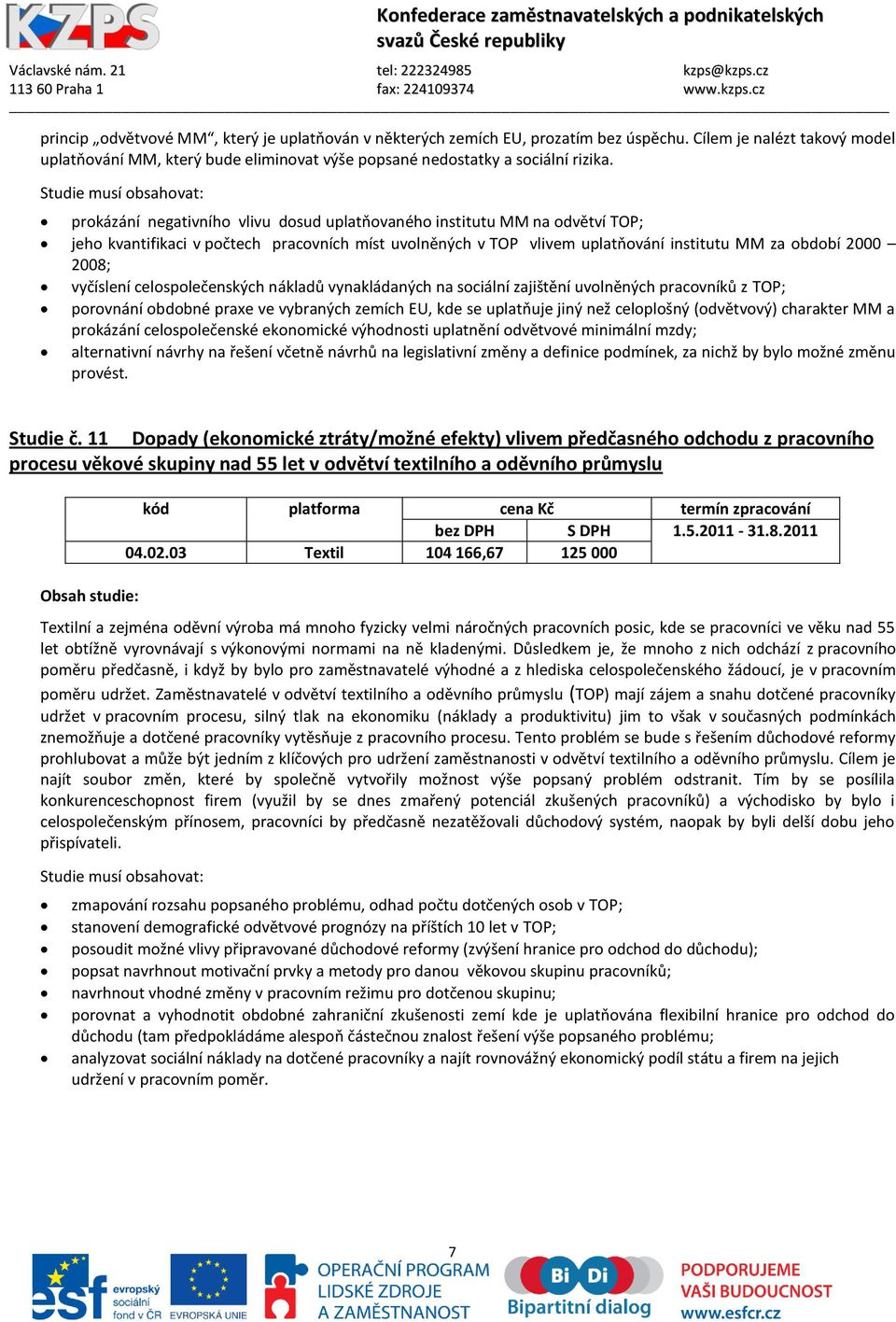 období 2000 2008; vyčíslení celospolečenských nákladů vynakládaných na sociální zajištění uvolněných pracovníků z TOP; porovnání obdobné praxe ve vybraných zemích EU, kde se uplatňuje jiný než