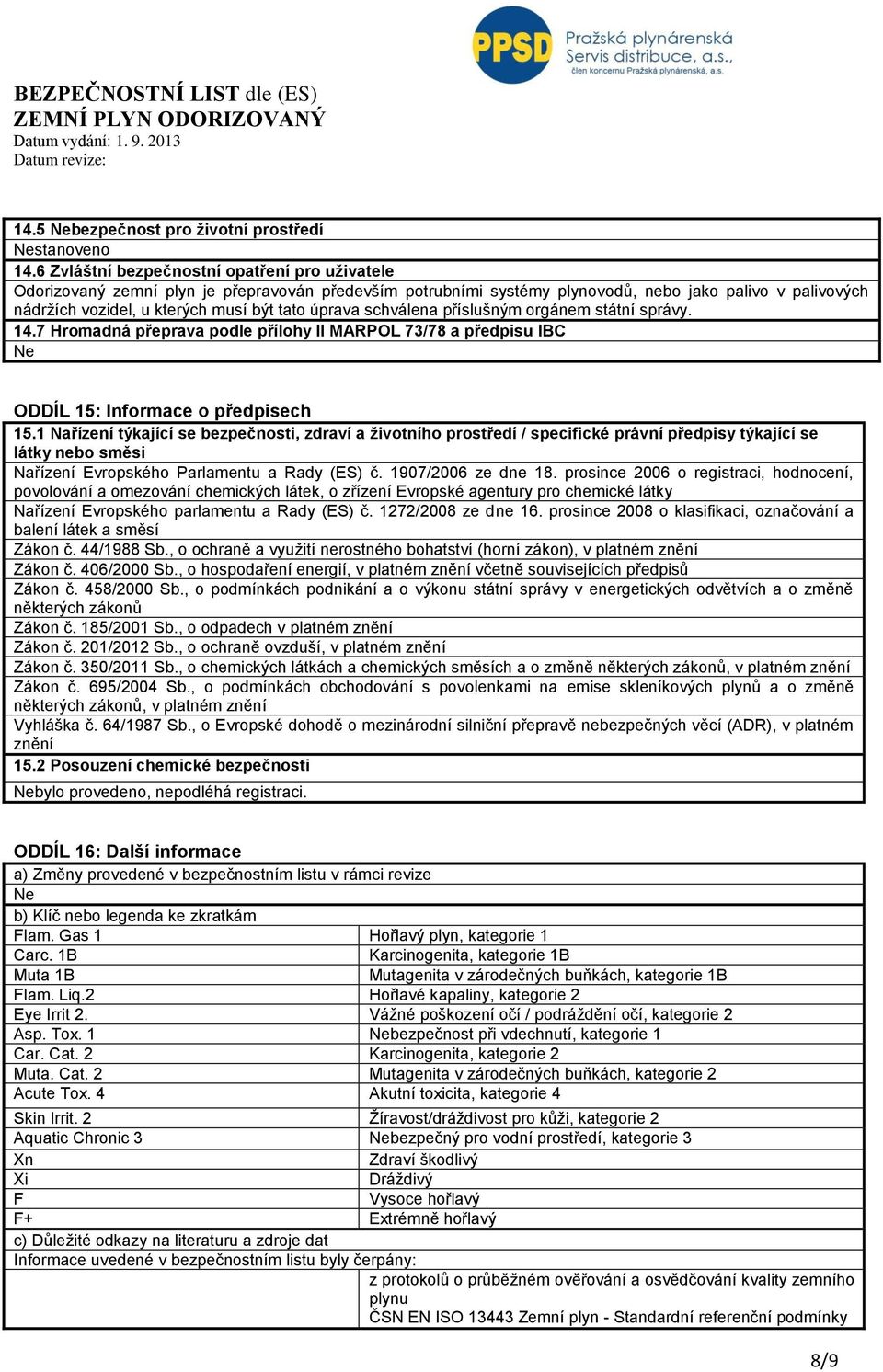 úprava schválena příslušným orgánem státní správy. 14.7 Hromadná přeprava podle přílohy II MARPOL 73/78 a předpisu IBC Ne ODDÍL 15: Informace o předpisech 15.