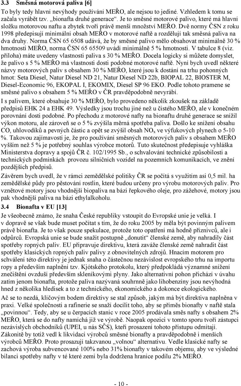 Dvě normy ČSN z roku 1998 předepisují minimální obsah MEŘO v motorové naftě a rozdělují tak směsná paliva na dva druhy.