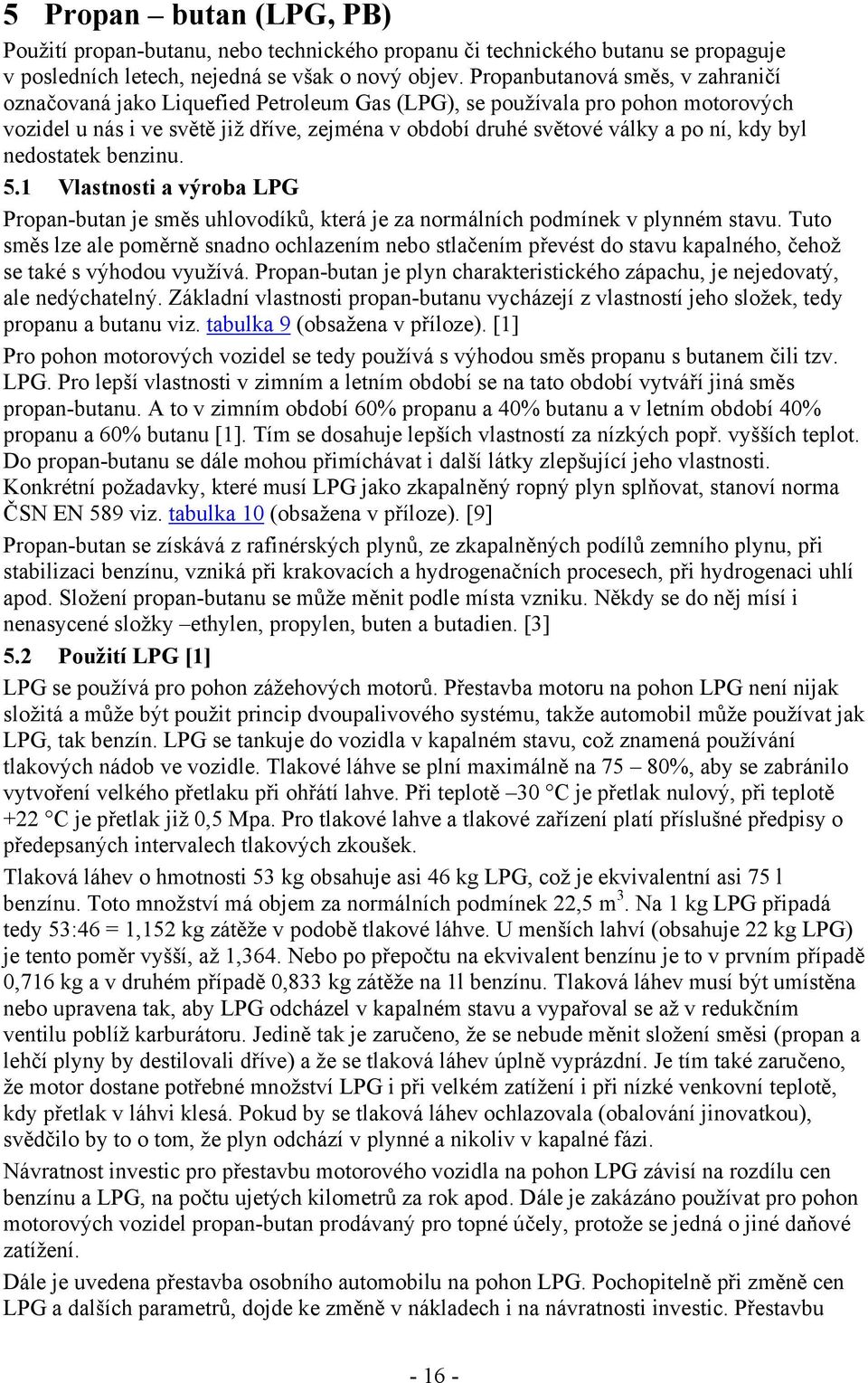 byl nedostatek benzinu. 5.1 Vlastnosti a výroba LPG Propan-butan je směs uhlovodíků, která je za normálních podmínek v plynném stavu.