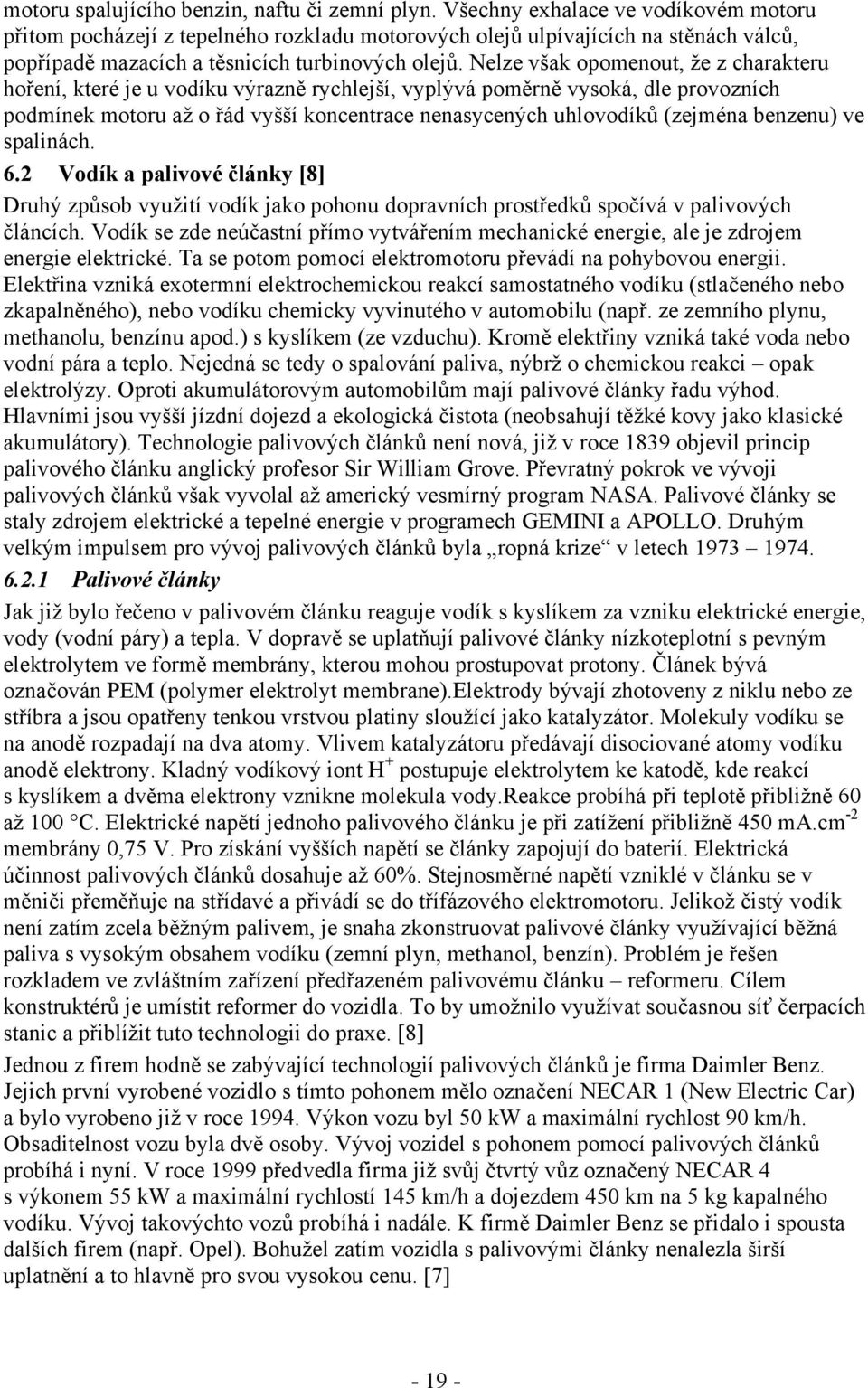 Nelze však opomenout, že z charakteru hoření, které je u vodíku výrazně rychlejší, vyplývá poměrně vysoká, dle provozních podmínek motoru až o řád vyšší koncentrace nenasycených uhlovodíků (zejména