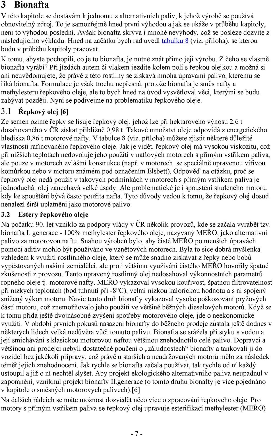 Hned na začátku bych rád uvedl tabulku 8 (viz. příloha), se kterou budu v průběhu kapitoly pracovat. K tomu, abyste pochopili, co je to bionafta, je nutné znát přímo její výrobu.