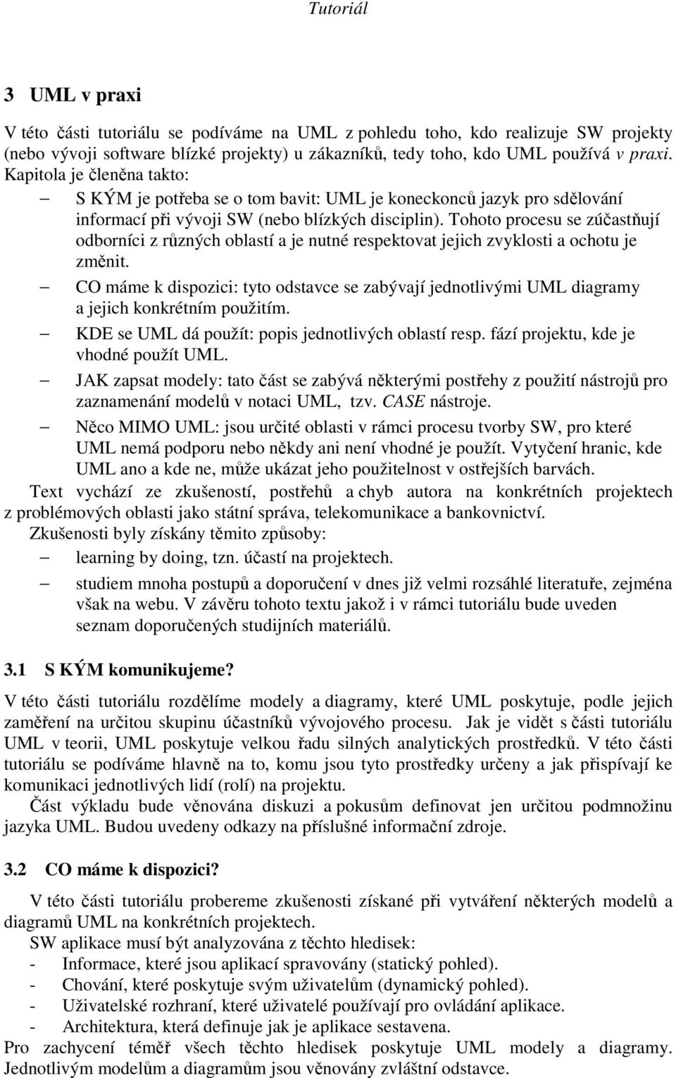 Tohoto procesu se zúčastňují odborníci z různých oblastí a je nutné respektovat jejich zvyklosti a ochotu je změnit.