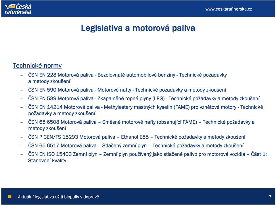 kyselin (FAME) pro vznětov tové motory - Technické požadavky a metody zkoušen ení ČSN 65 6508 Motorová paliva Směsn sné motorové nafty (obsahující FAME) Technické požadavky a metody zkoušen ení ČSN P