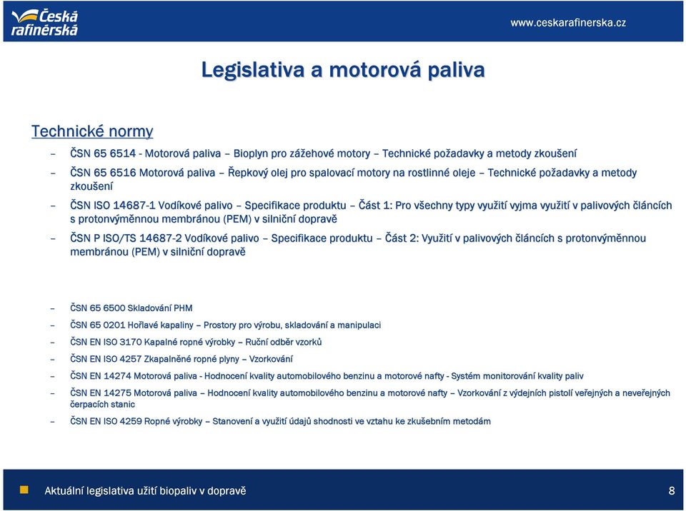 palivových článcích ch s protonvýměnnou nnou membránou (PEM) v silniční dopravě ČSN P ISO/TS 14687-2 2 Vodíkov kové palivo Specifikace produktu Část 2: Využit ití v palivových článcích ch s