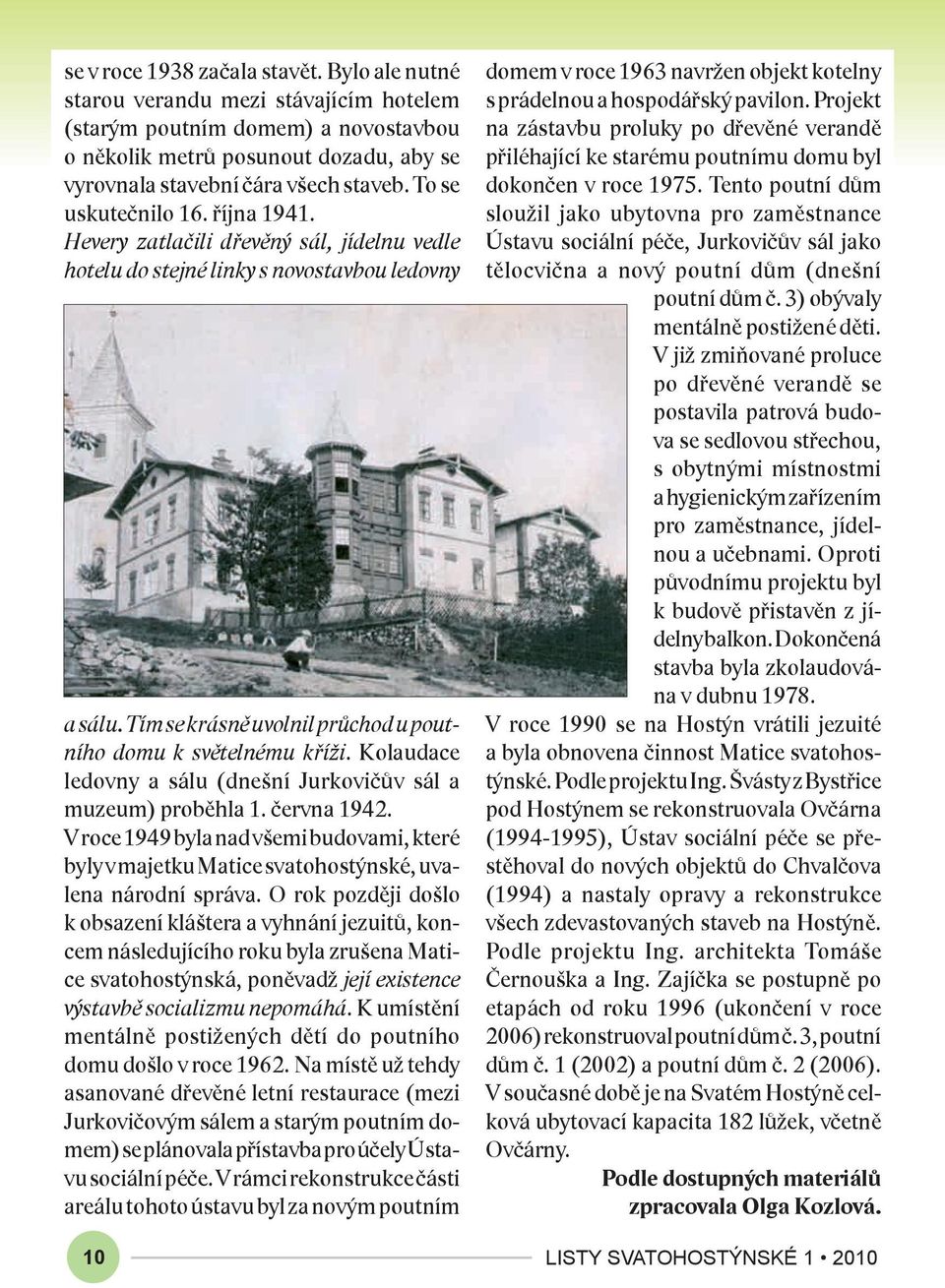 Kolaudace ledovny a sálu (dnešní Jurkovičův sál a muzeum) proběhla 1. června 1942. V roce 1949 byla nad všemi budovami, které byly v majetku Matice svatohostýnské, uvalena národní správa.