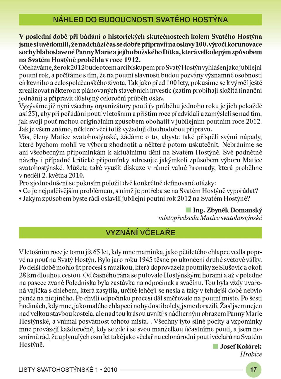 Očekáváme, že rok 2012 bude otcem arcibiskupem pro Svatý Hostýn vyhlášen jako jubilejní poutní rok, a počítáme s tím, že na poutní slavnosti budou pozvány významné osobnosti církevního a