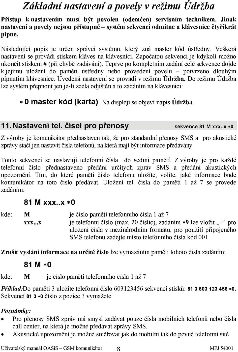 Veškerá nastavení se provádí stiskem kláves na klávesnici. Započatou sekvenci je kdykoli možno ukončit stiskem # (při chybě zadávání).