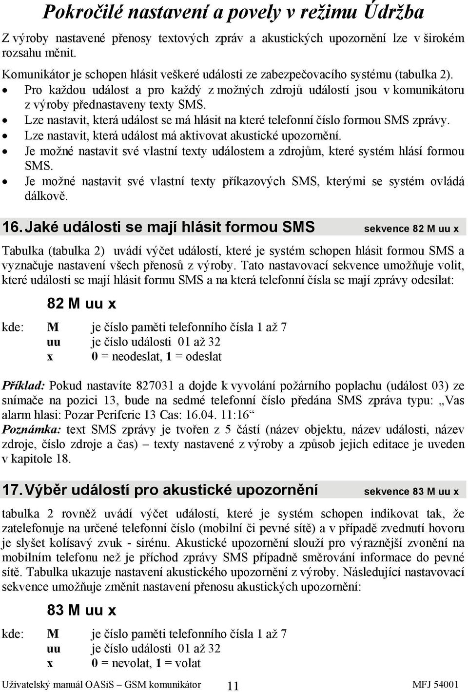 Lze nastavit, která událost se má hlásit na které telefonní číslo formou SMS zprávy. Lze nastavit, která událost má aktivovat akustické upozornění.