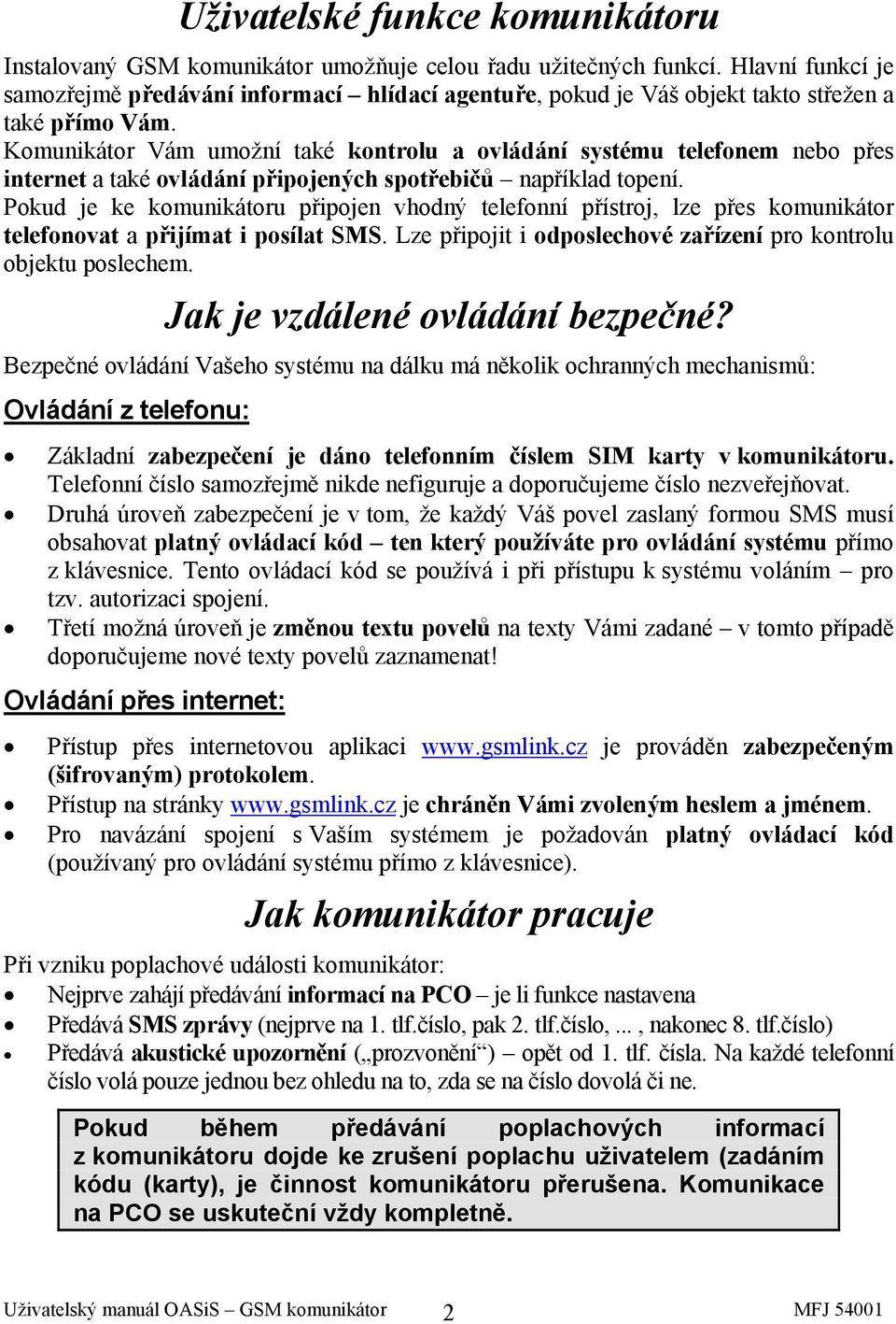 Komunikátor Vám umožní také kontrolu a ovládání systému telefonem nebo přes internet a také ovládání připojených spotřebičů například topení.