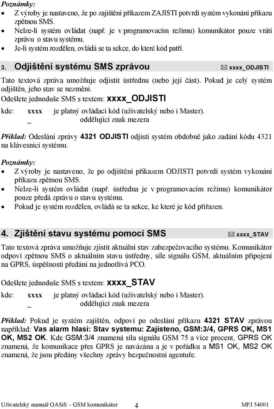 Odjištění systému SMS zprávou xxxx_odjisti Tato textová zpráva umožňuje odjistit ústřednu (nebo její část). Pokud je celý systém odjištěn, jeho stav se nezmění.