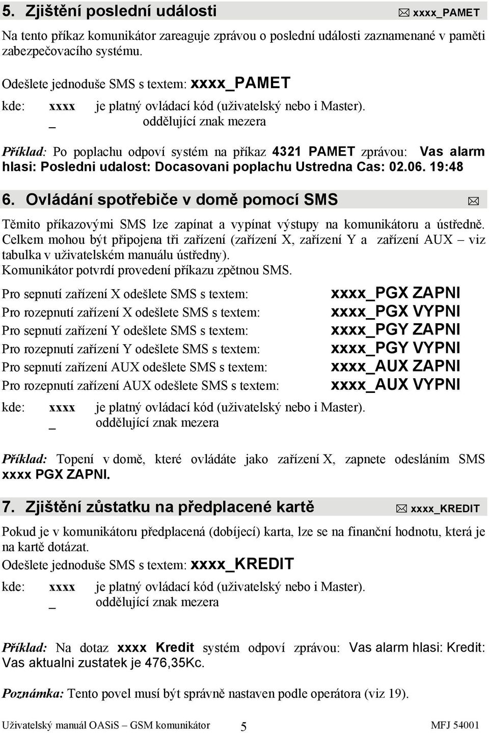 _ oddělující znak mezera Příklad: Po poplachu odpoví systém na příkaz 4321 PAMET zprávou: Vas alarm hlasi: Posledni udalost: Docasovani poplachu Ustredna Cas: 02.06. 19:48 6.