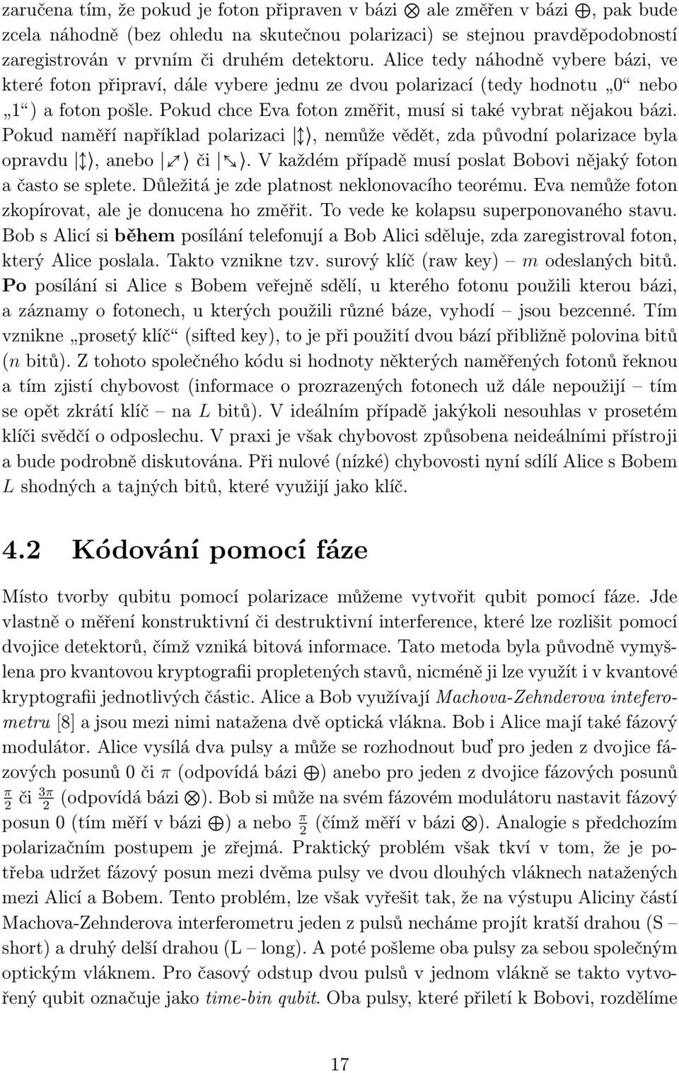 Pokud naměří například polarizaci, nemůže vědět, zda původní polarizace byla opravdu, anebo či. V každém případě musí poslat Bobovi nějaký foton a často se splete.