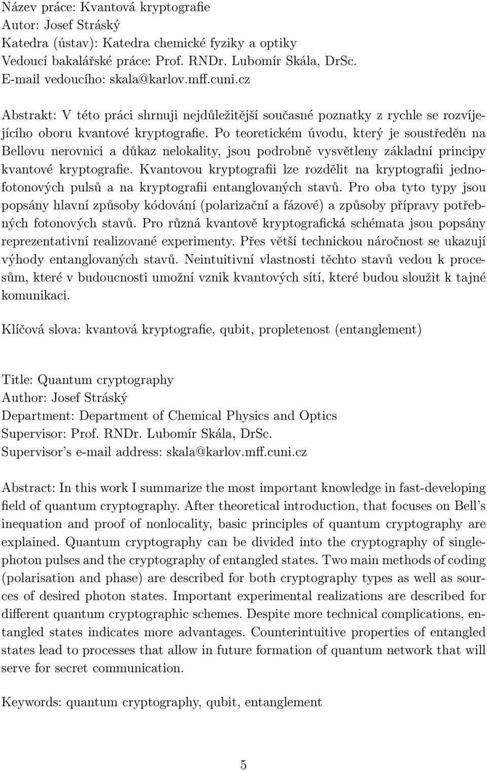 Po teoretickém úvodu, který je soustředěn na Bellovu nerovnici a důkaz nelokality, jsou podrobně vysvětleny základní principy kvantové kryptografie.