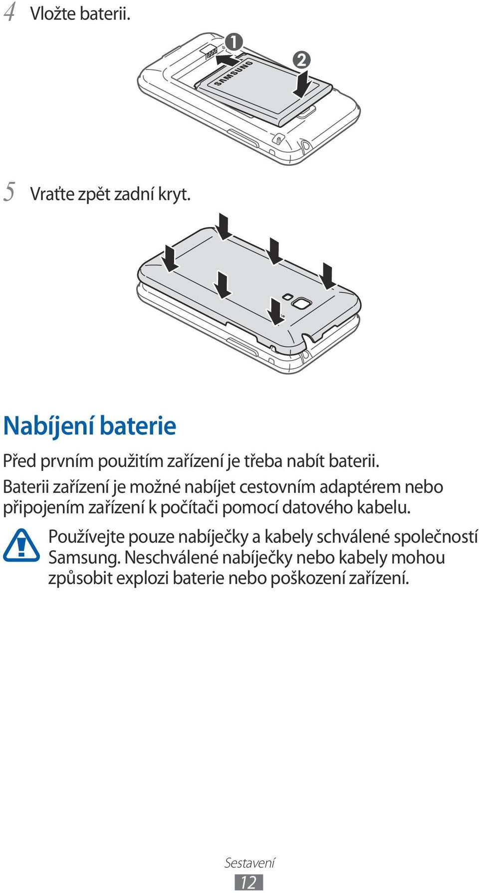 Baterii zařízení je možné nabíjet cestovním adaptérem nebo připojením zařízení k počítači pomocí