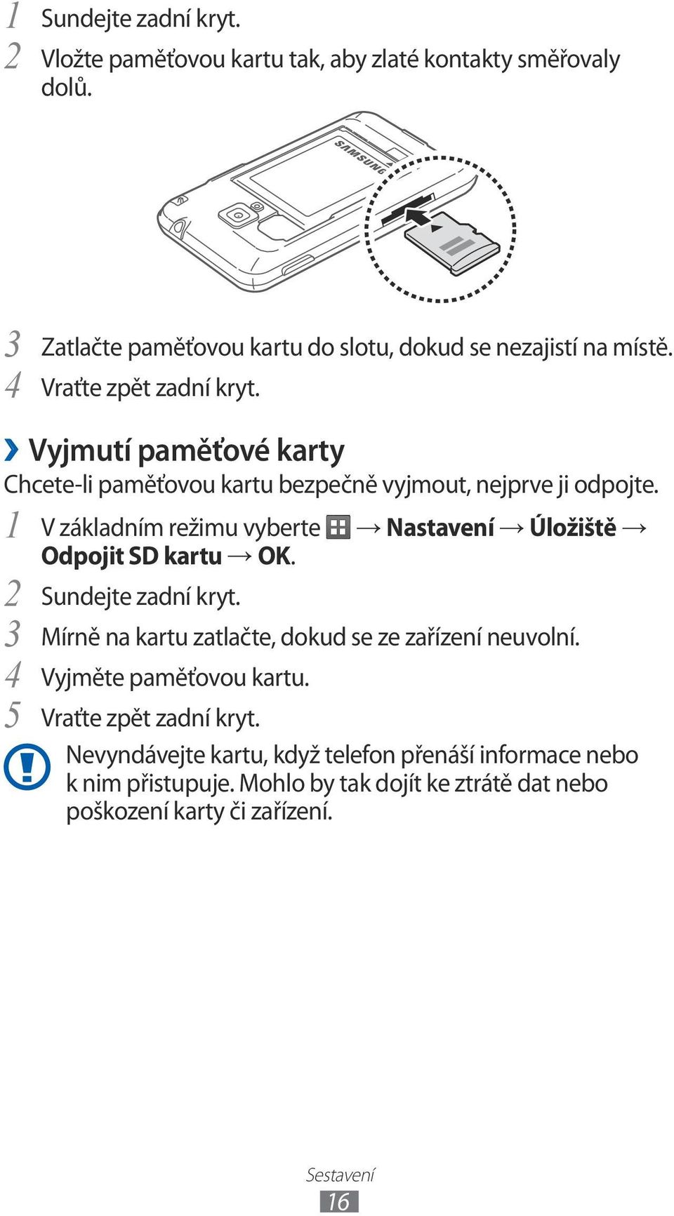 V základním režimu vyberte Nastavení Úložiště Odpojit SD kartu OK. 2 3 4 5 Sundejte zadní kryt. Mírně na kartu zatlačte, dokud se ze zařízení neuvolní.