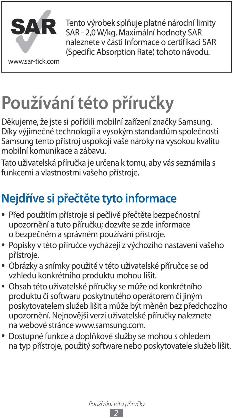 Díky výjimečné technologii a vysokým standardům společnosti Samsung tento přístroj uspokojí vaše nároky na vysokou kvalitu mobilní komunikace a zábavu.