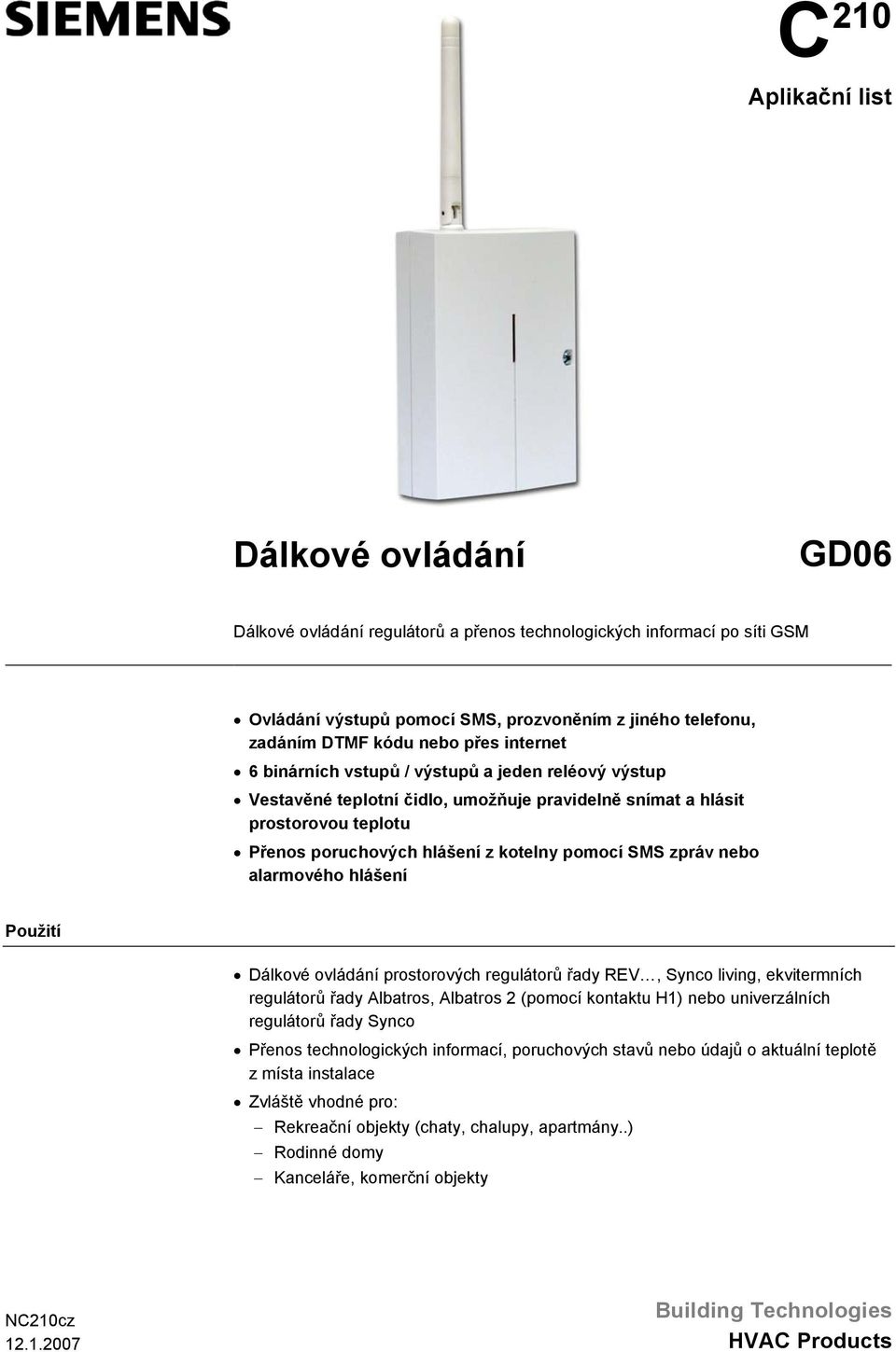 SMS zpráv nebo alarmového hlášení Použití Dálkové ovládání prostorových regulátorů řady REV, Synco living, ekvitermních regulátorů řady Albatros, Albatros 2 (pomocí kontaktu H1) nebo univerzálních