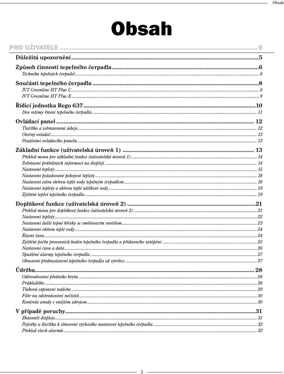 .. 13 Používání ovládacího panelu... 13 Základní funkce (uživatelská úroveň 1)... 13 Přehled menu pro základní funkce (uživatelská úroveň 1)... 14 Zobrazení průběžných informací na displeji.