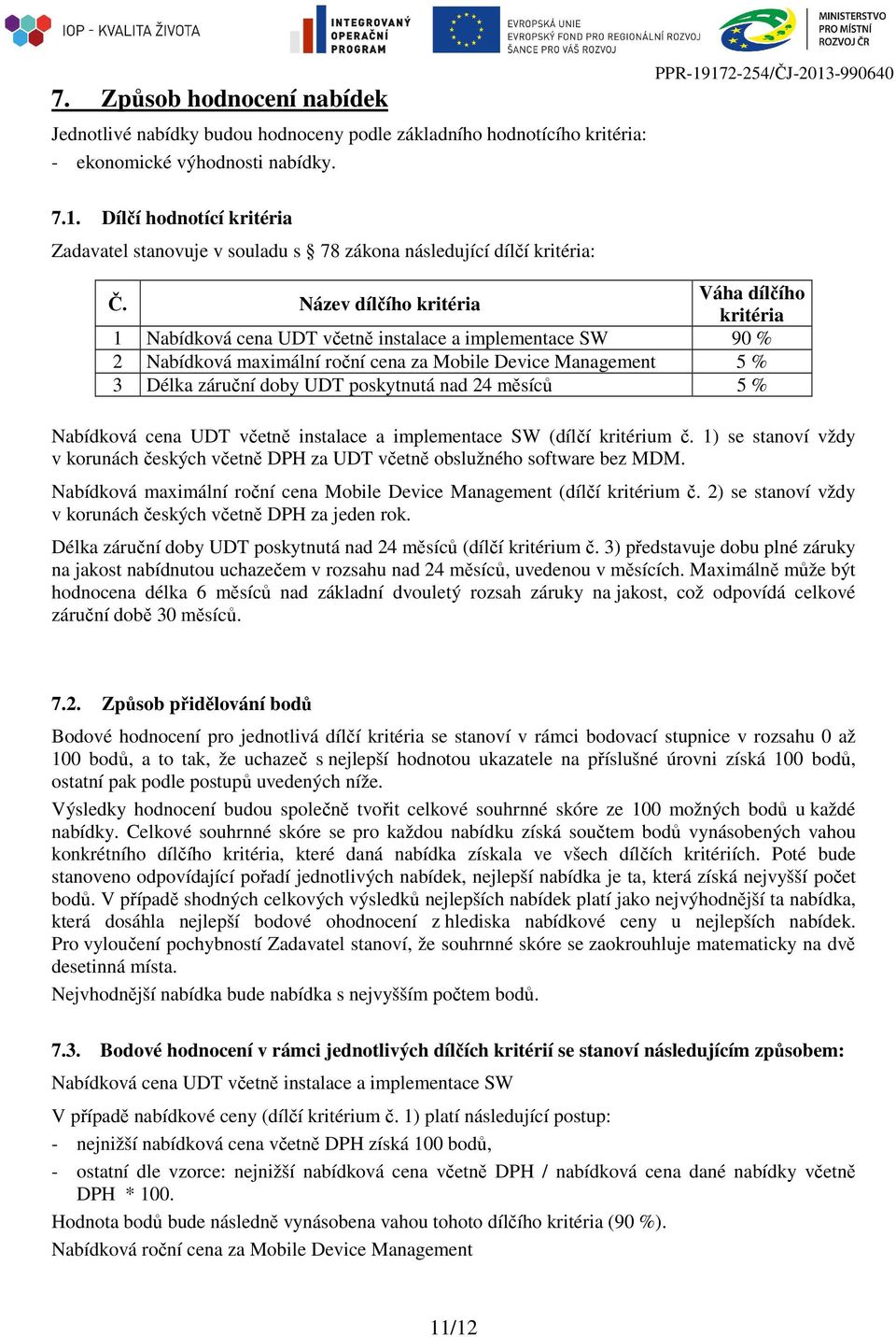 Název dílčího kritéria Váha dílčího kritéria 1 Nabídková cena UDT včetně instalace a implementace SW 90 % 2 Nabídková maximální roční cena za Mobile Device Management 5 % 3 Délka záruční doby UDT