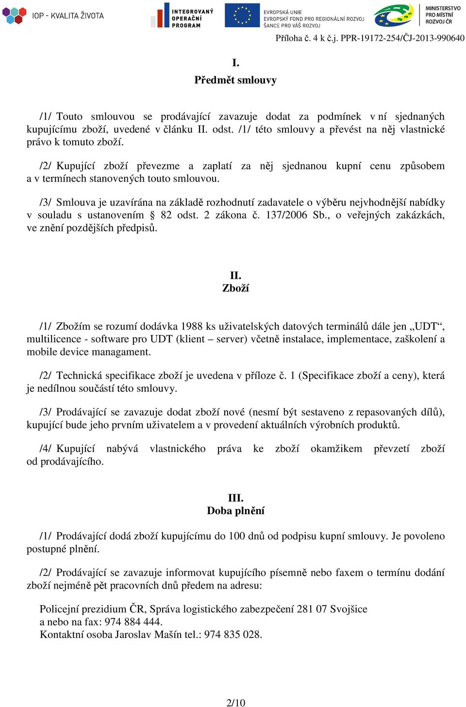 /3/ Smlouva je uzavírána na základě rozhodnutí zadavatele o výběru nejvhodnější nabídky v souladu s ustanovením 82 odst. 2 zákona č. 137/2006 Sb., o veřejných zakázkách, ve znění pozdějších předpisů.