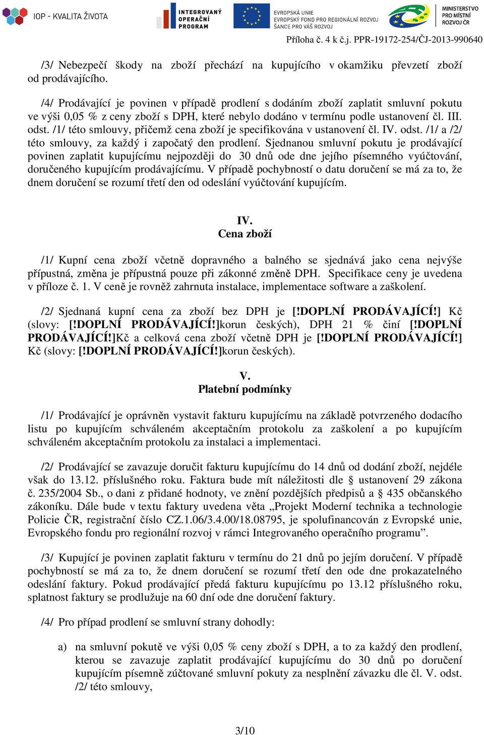 /1/ této smlouvy, přičemž cena zboží je specifikována v ustanovení čl. IV. odst. /1/ a /2/ této smlouvy, za každý i započatý den prodlení.