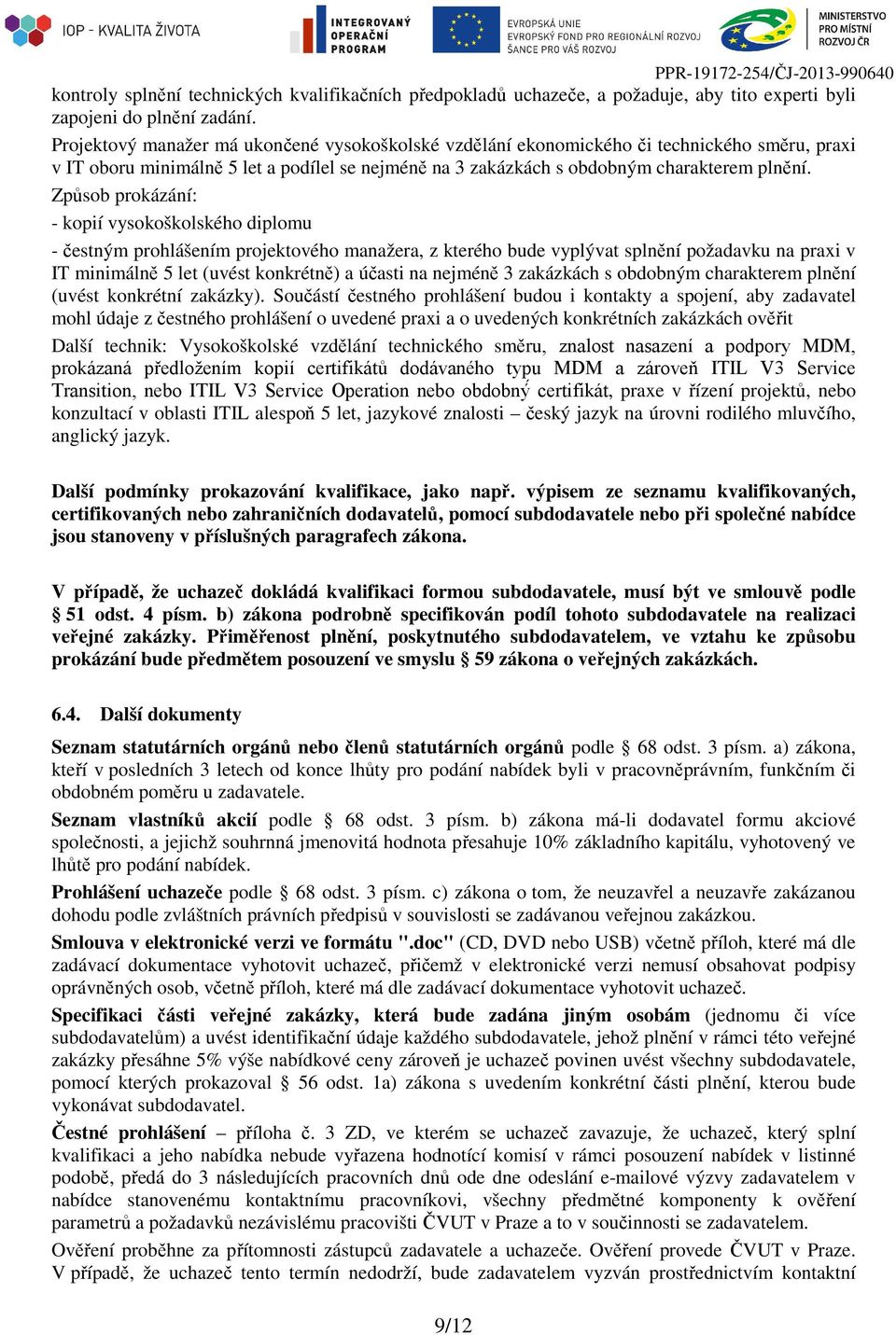 Způsob prokázání: - kopií vysokoškolského diplomu - čestným prohlášením projektového manažera, z kterého bude vyplývat splnění požadavku na praxi v IT minimálně 5 let (uvést konkrétně) a účasti na