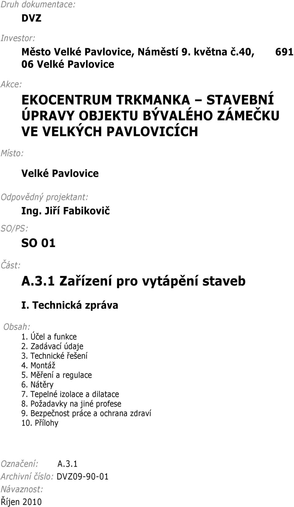 projektant: Ing. Jiří Fabikovič SO/PS: SO 01 Část: A.3.1 Zařízení pro vytápění staveb I. Technická zpráva Obsah: 1. Účel a funkce 2. Zadávací údaje 3.