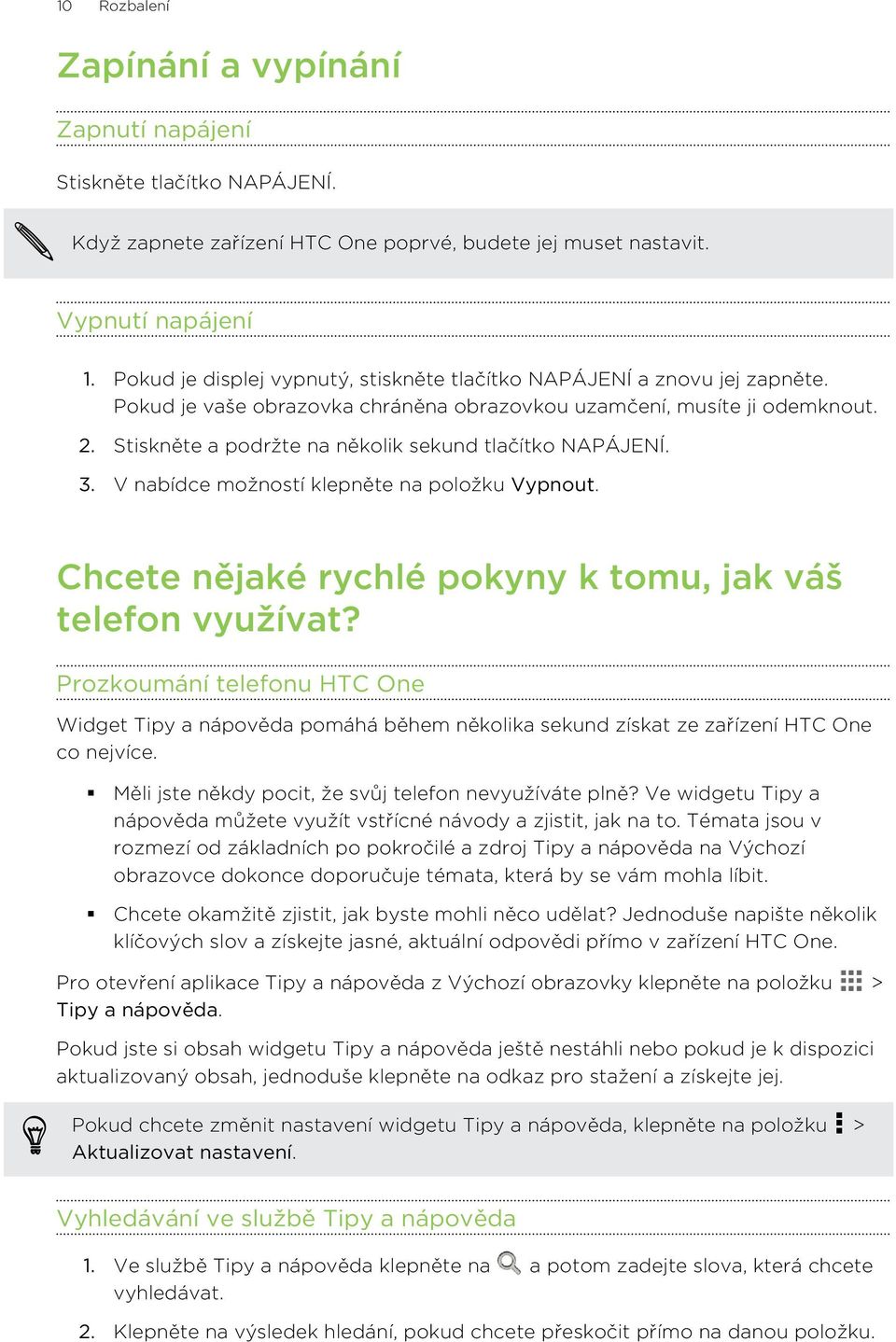 Stiskněte a podržte na několik sekund tlačítko NAPÁJENÍ. 3. V nabídce možností klepněte na položku Vypnout. Chcete nějaké rychlé pokyny k tomu, jak váš telefon využívat?